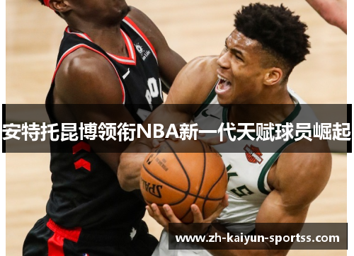 安特托昆博领衔NBA新一代天赋球员崛起