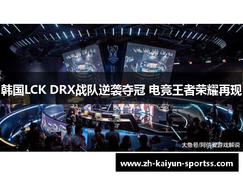 韩国LCK DRX战队逆袭夺冠 电竞王者荣耀再现